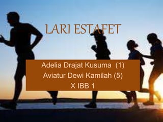 LARI ESTAFET
Adelia Drajat Kusuma (1)
Aviatur Dewi Kamilah (5)
X IBB 1
 