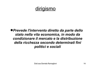 dirigismo Prevede l'intervento diretto da parte dello stato nella vita economica, in modo da condizionare il mercato e la distribuzione della ricchezza secondo determinati fini politici e sociali 