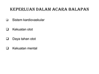 Keperluan dalam acara balapan
 Sistem kardiovaskular
 Kekuatan otot
 Daya tahan otot
 Kekuatan mental
 