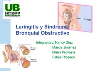 Laringitis y Síndrome
Bronquial Obstructivo
Integrantes: Nancy Díaz
Marcia Jiménez
Marry Provoste
Felipe Rioseco
 