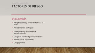 FACTORES DE RIESGO
DE LA CIRUGÍA
• Amigdalectomía y adenoidectomía (↑ 21-
26%)
• Procedimientos esofágicos
• Procedimientos de urgencia
apendicectomía
• Cirugía de tiroides paratiroidectomía
• Reparación de hipospadias
• Cirugía plástica
Revista EMIVA News 2020;20(4)
 