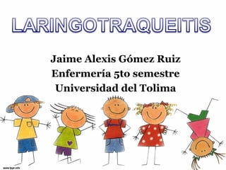 Jaime Alexis Gómez Ruiz
Enfermería 5to semestre
 Universidad del Tolima
 