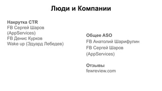 Люди и Компании
Накрутка CTR
FB Сергей Шаров
(AppServices)
FB Денис Курков
Wake up (Эдуард Лебедев)
Общее ASO
FB Анатолий Шарифулин
FB Сергей Шаров
(AppServices)
Отзывы
fewreview.com
 