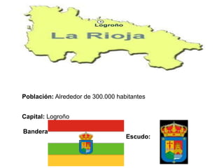 Población: Alrededor de 300.000 habitantes


Capital: Logroño

Bandera:
                                   Escudo:
 