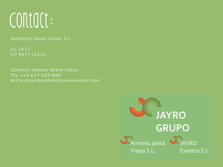 Contact:
Antonio Jansá Viajes, S.L.
															
GC 2473
CIF B65732224
contact person: Berta Creus 	
Tel. +34 639 269 004		
berta.creus@antoniojansaviajes.com
 
