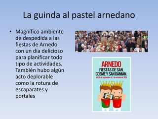 La guinda al pastel arnedano
• Magnífico ambiente
de despedida a las
fiestas de Arnedo
con un día delicioso
para planificar todo
tipo de actividades.
También hubo algún
acto deplorable
como la rotura de
escaparates y
portales
 