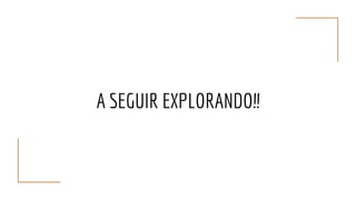 A SEGUIR EXPLORANDO!!
 