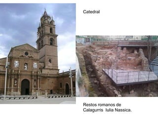Catedral
Restos romanos de
Calagurris Iulia Nassica.
 