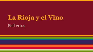 La Rioja y el Vino 
Fall 2014 
 