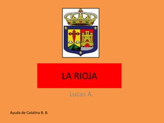 LA RIOJA
                           Lucas A.

Ayuda de Catalina B. B.
 