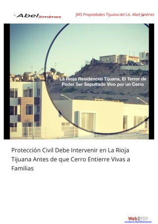 Protección Civil Debe Intervenir en La Rioja
Tijuana Antes de que Cerro Entierre Vivas a
Familias
JMS Propiedades Tijuana del Lic. Abel Jiménez
converted by Web2PDFConvert.com
 
