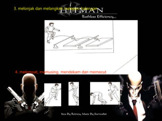 3. melonjak dan melangkah melepasi halangan
4. melompat, memusing, mendekam dan memecut
 