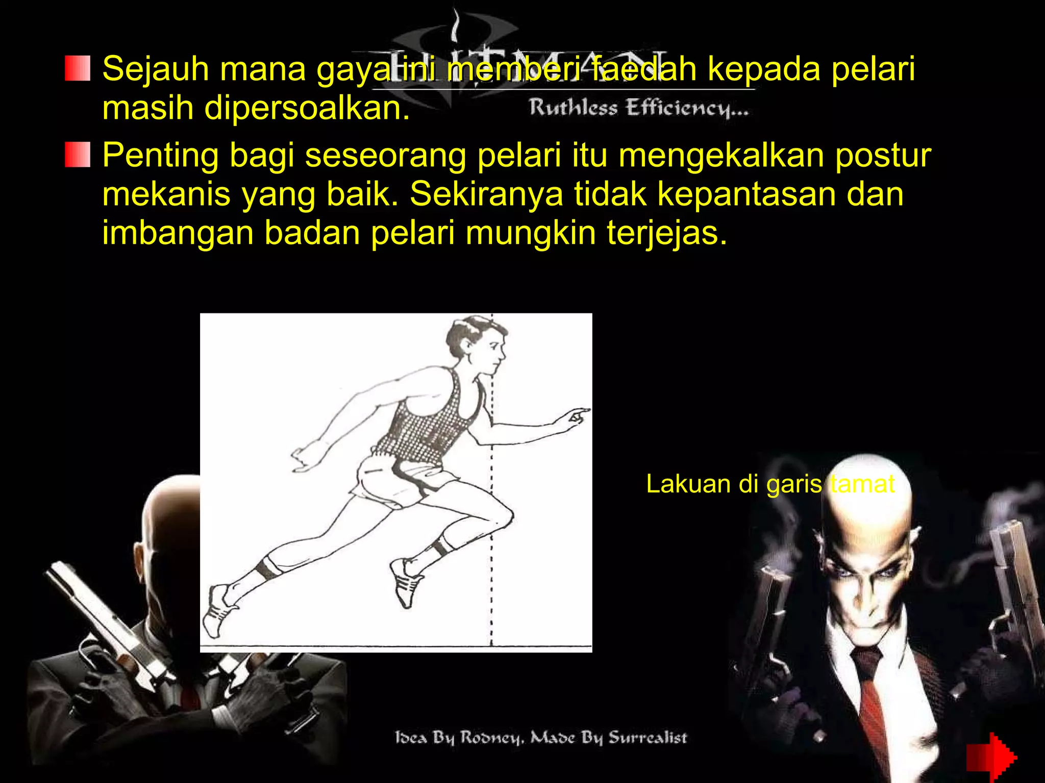 Sejauh mana gaya ini memberi faedah kepada pelari masih dipersoalkan.  Penting bagi seseorang pelari itu mengekalkan postur mekanis yang baik. Sekiranya tidak kepantasan dan imbangan badan pelari mungkin terjejas. Lakuan di garis tamat 