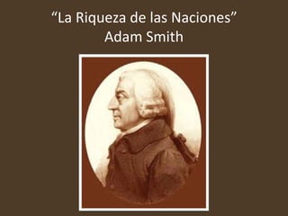 “La Riqueza de las Naciones”
Adam Smith
 