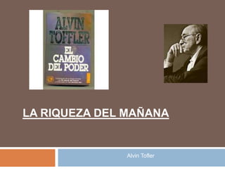 LA RIQUEZA DEL MAÑANA
Alvin Tofler
 