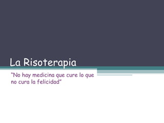 La Risoterapia “ No hay medicina que cure lo que no cura la felicidad” 