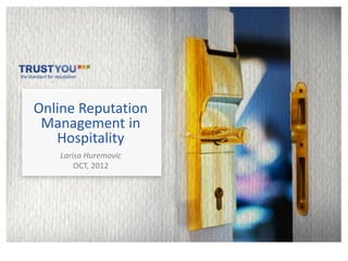 Online Reputation
 Management in
   Hospitality
   Larisa Huremovic
       OCT, 2012
 