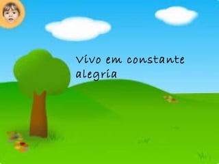 Vivo em constante
alegria
 
