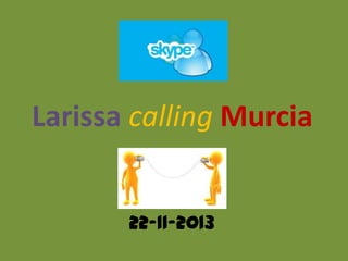 Larissa calling Murcia
22-11-2013

 