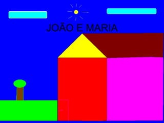 JOÃO E MARIA
 
