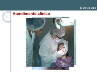 Metodologia
Atendimento clínico
 