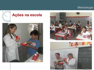 Metodologia
Ações na escola
 