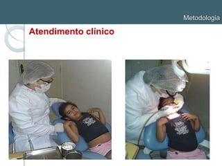 Metodologia
Atendimento clínico
 