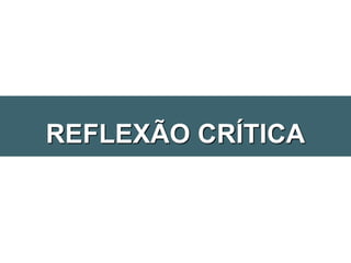 REFLEXÃO CRÍTICA
 