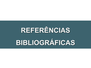 REFERÊNCIAS
BIBLIOGRÁFICAS
 