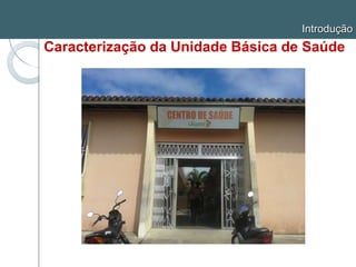 Introdução
Caracterização da Unidade Básica de Saúde
 
