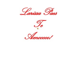 Larissa Paes
    Te
 Amooooo!
 