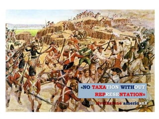 «NO TAXATION WITHOUT
    REPRESENTATION»
  La rivoluzione americana
 