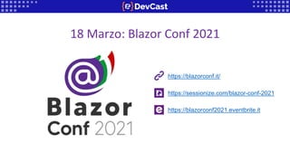 18 Marzo: Blazor Conf 2021
https://sessionize.com/blazor-conf-2021
https://blazorconf2021.eventbrite.it
https://blazorconf.it/
 