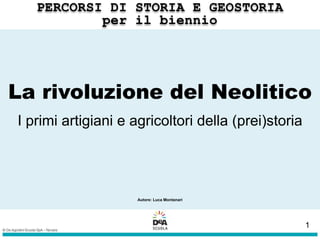 La rivoluzione del Neolitico
I primi artigiani e agricoltori della (prei)storia
Autore: Luca Montanari
1
 