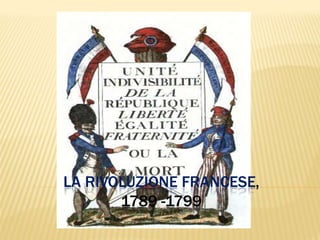 LA RIVOLUZIONE FRANCESE,
       1789 -1799
 