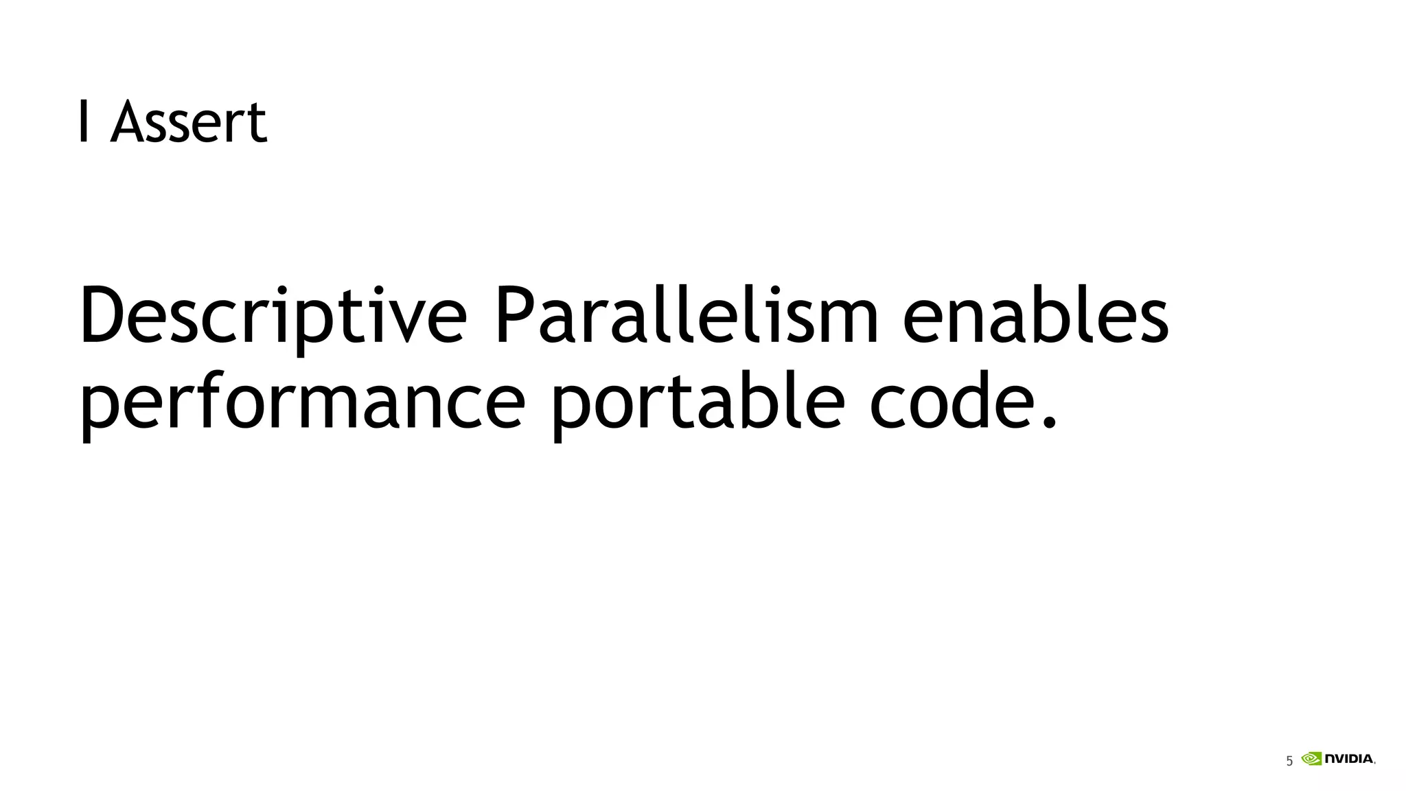 5
I Assert
Descriptive Parallelism enables
performance portable code.
 