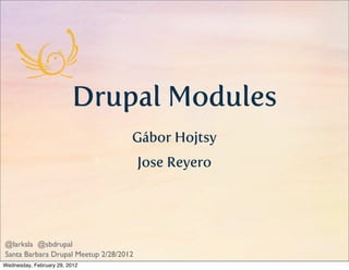 Drupal Modules
                                    Gábor Hojtsy
                                        Jose Reyero




@larksla @sbdrupal
Santa Barbara Drupal Meetup 2/28/2012
Wednesday, February 29, 2012
 