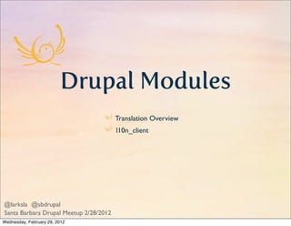 Drupal Modules
                                        Translation Overview
                                        l10n_client




@larksla @sbdrupal
Santa Barbara Drupal Meetup 2/28/2012
Wednesday, February 29, 2012
 