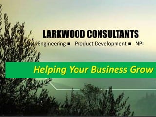 LARKWOOD CONSULTANTSEngineering n Product Development n NPI Helping Your Business Grow 