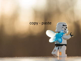 copy - paste
 