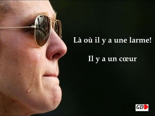 
Là où il y a une larme!
Il y a un cœur
 
