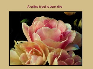 À celles à qui tu veux dire  