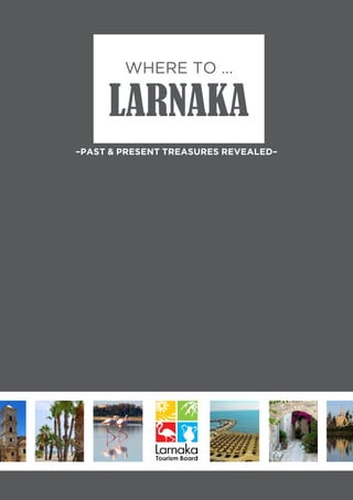WHERE TO …

LARNAKA
–Past & Present Treasures Revealed–

 