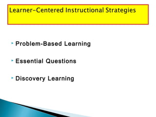  Problem-Based Learning
 Essential Questions
 Discovery Learning
 