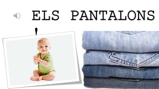 ELS PANTALONS
!
 