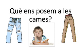 Què ens posem a les
cames?
 