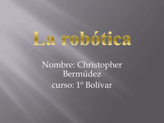 Nombre: Christopher
     Bermúdez
  curso: 1º Bolívar
 