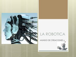 LA ROBOTICA
MUNDO DE CREACIONES ¡¡
 