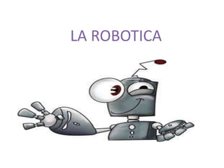 LA ROBOTICA
 