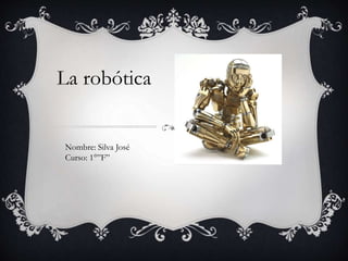 La robótica
Nombre: Silva José
Curso: 1°”F”
 